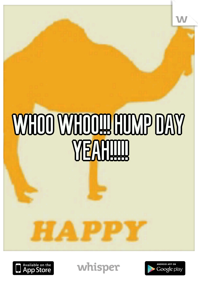 WHOO WHOO!!! HUMP DAY YEAH!!!!!