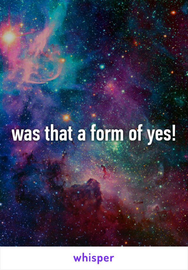 was that a form of yes!