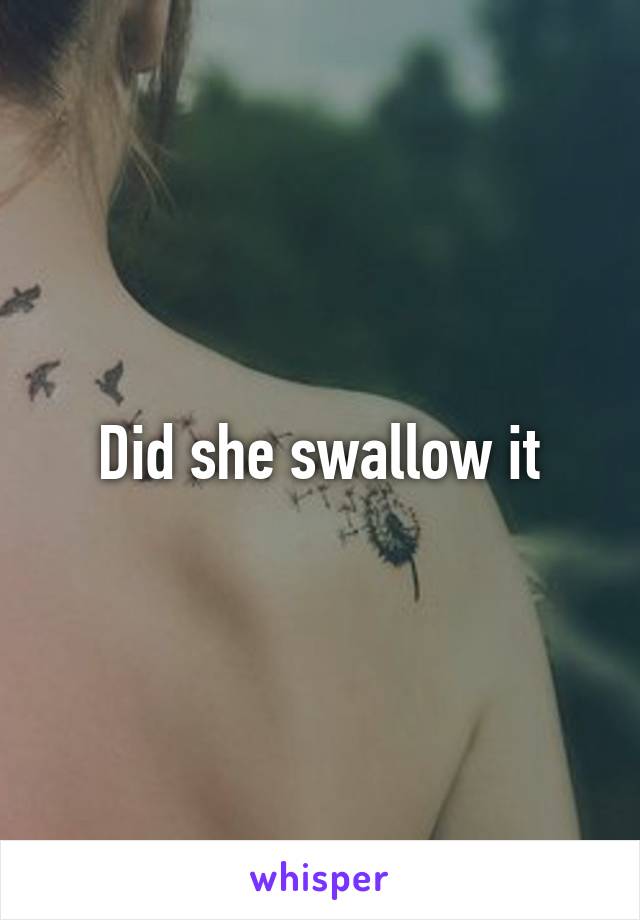 Did she swallow it