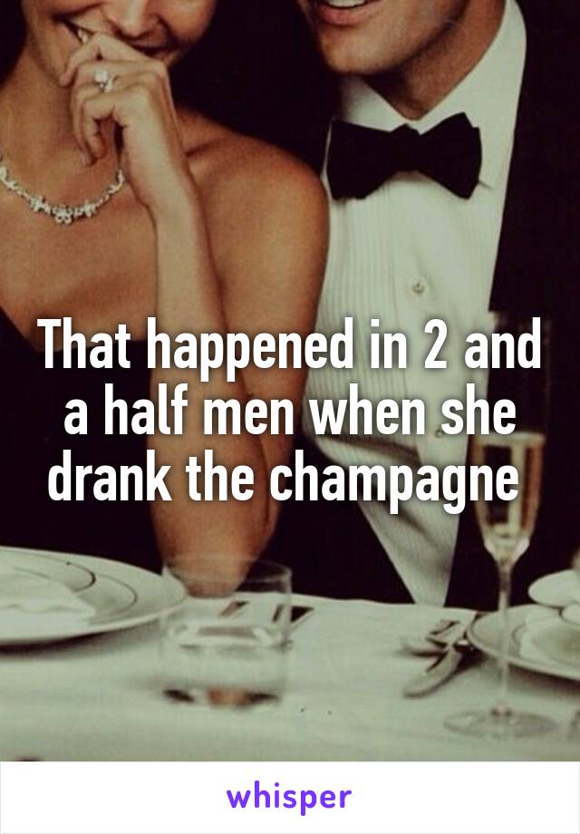 That happened in 2 and a half men when she drank the champagne 