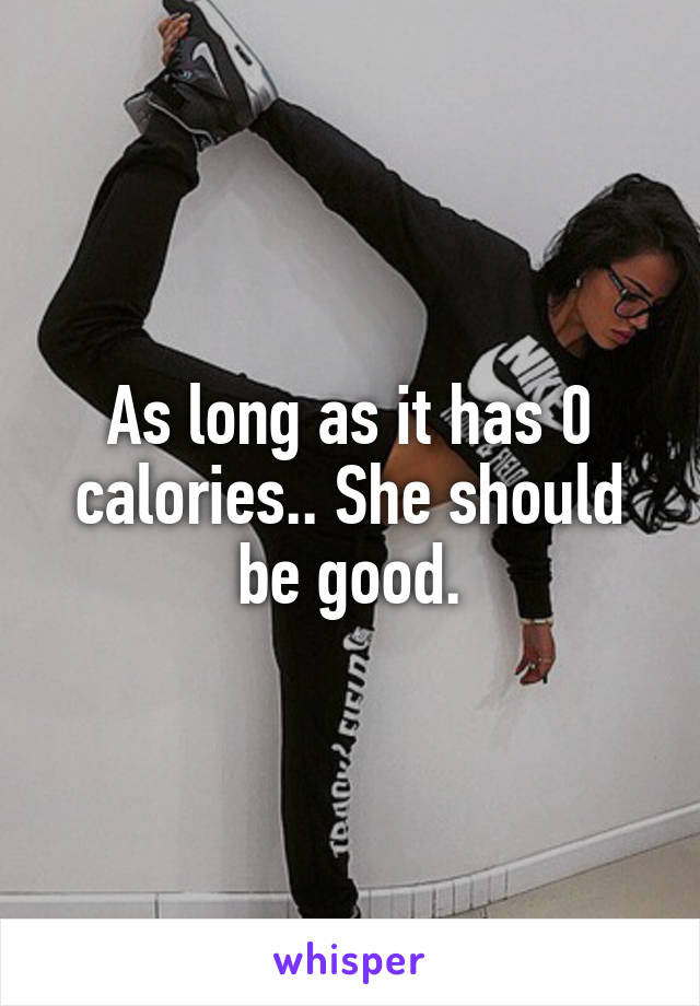 As long as it has 0 calories.. She should be good.