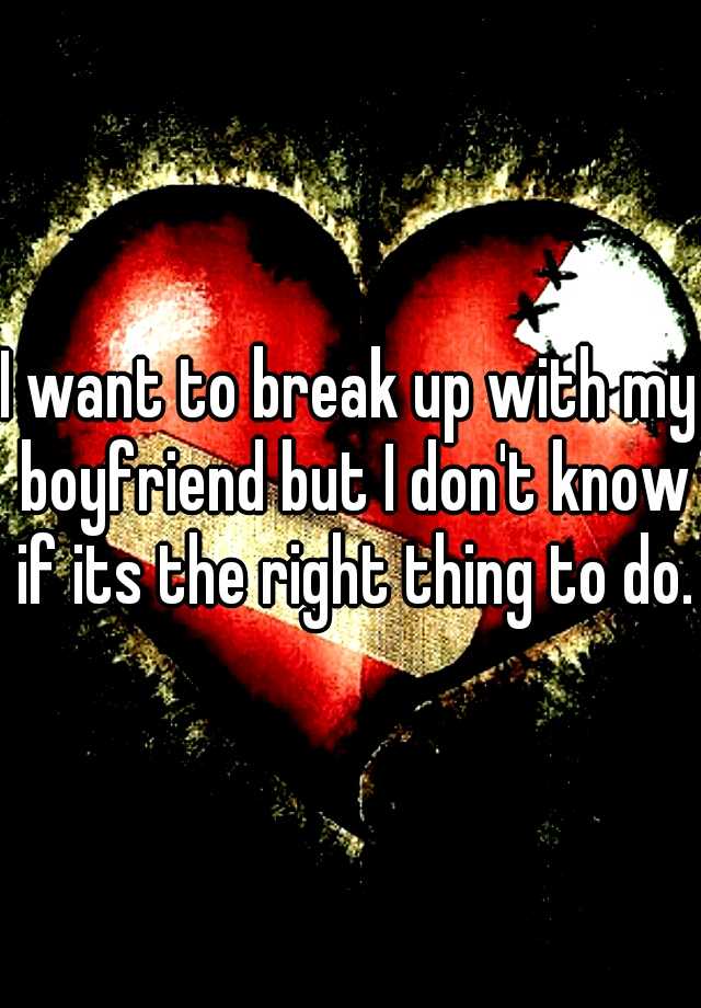 i-want-to-break-up-with-my-boyfriend-but-i-don-t-know-if-its-the-right