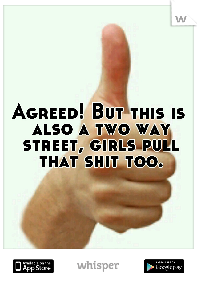 Agreed! But this is also a two way street, girls pull that shit too.