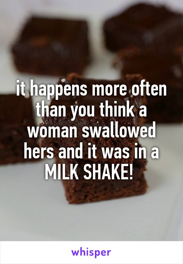 it happens more often than you think a woman swallowed hers and it was in a MILK SHAKE! 