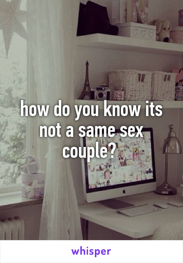 how do you know its not a same sex couple? 
