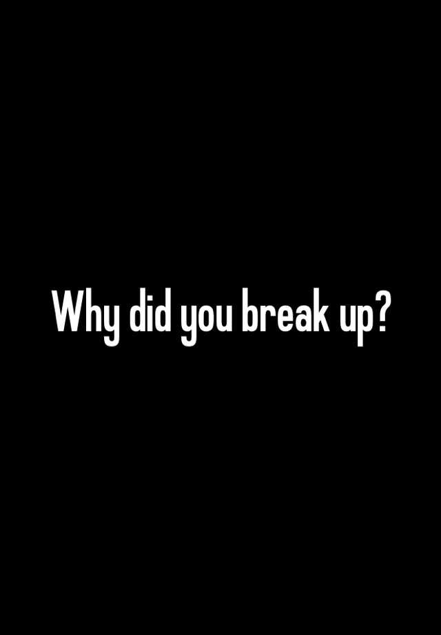 why-did-you-break-up