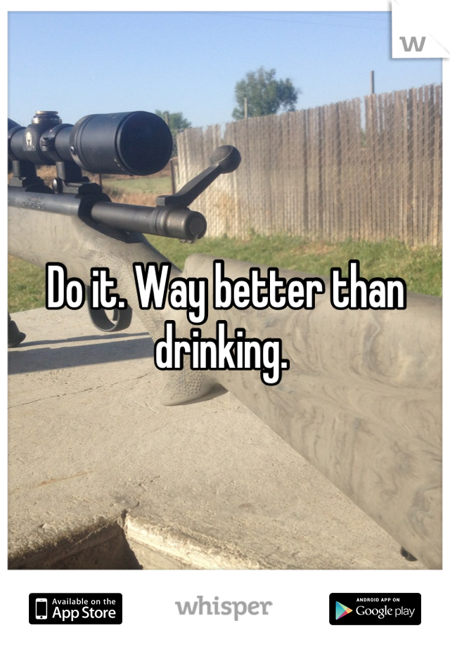 Do it. Way better than drinking. 