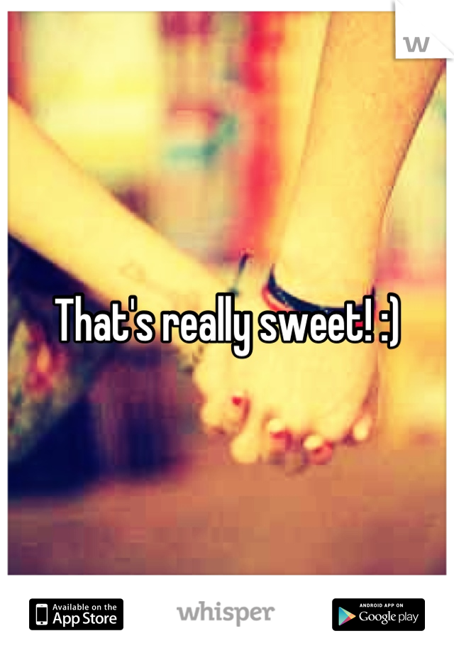 That's really sweet! :)