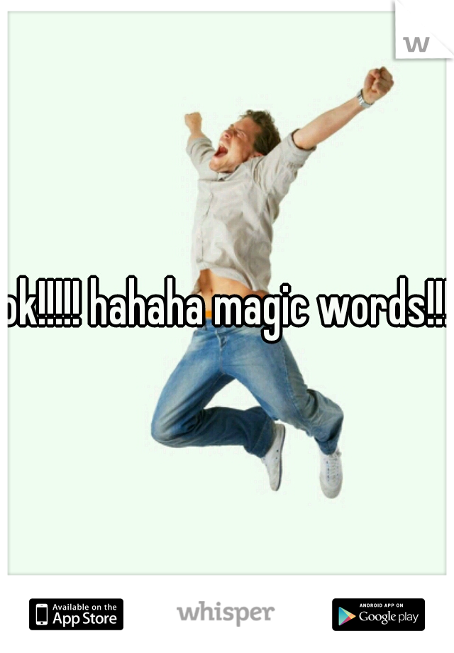 ok!!!!! hahaha magic words!!!!
