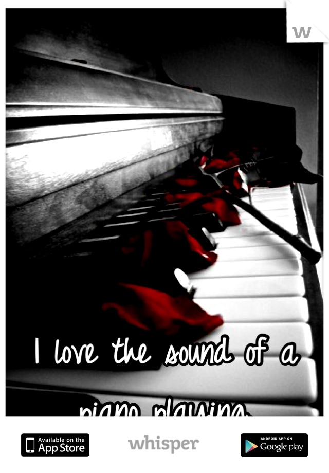 




I love the sound of a piano playing.