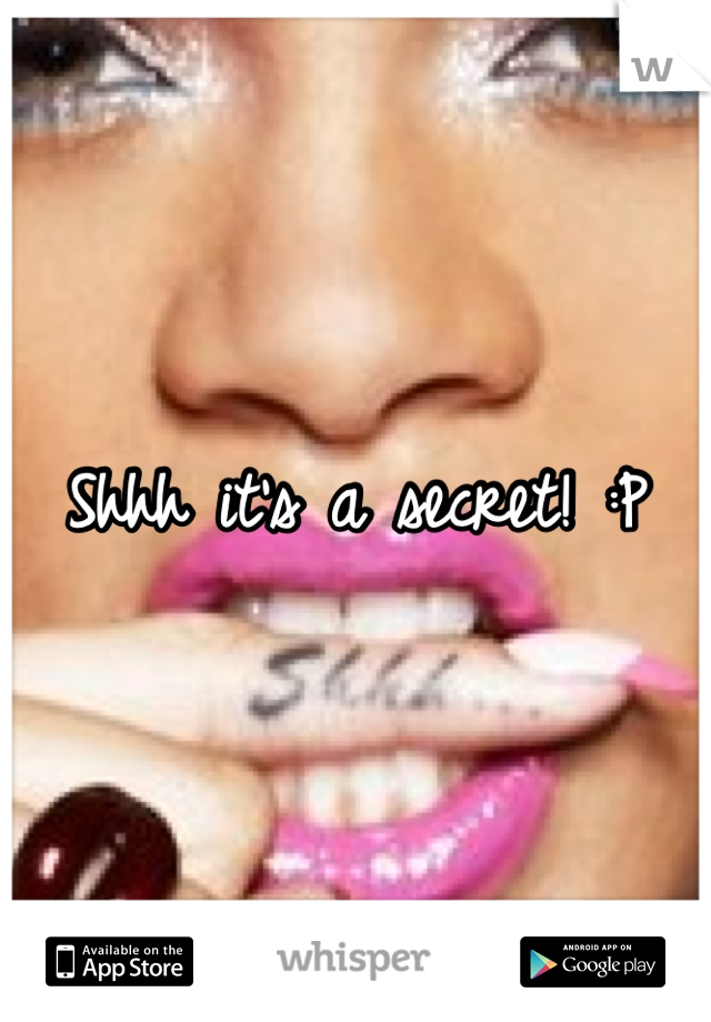 Shhh it's a secret! :P