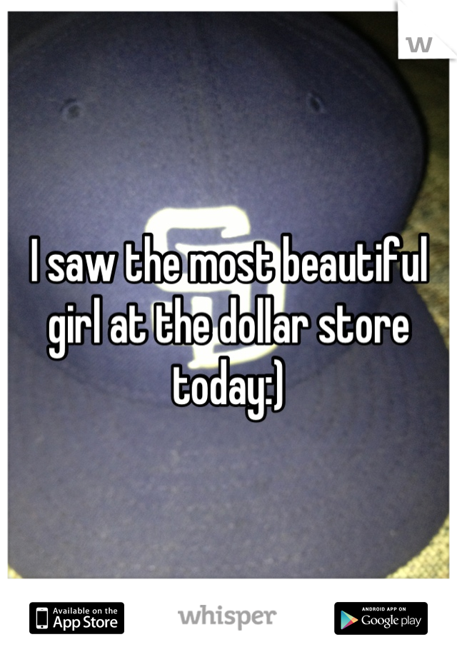I saw the most beautiful girl at the dollar store today:)