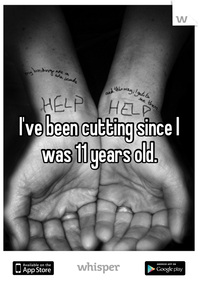 I've been cutting since I was 11 years old.