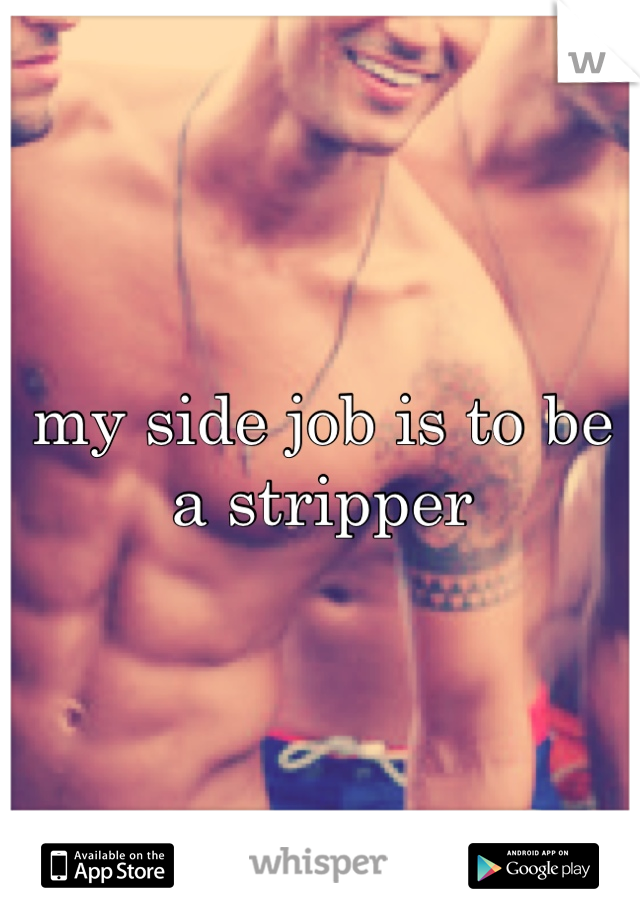my side job is to be a stripper