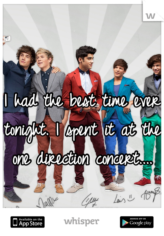I had the best time ever tonight. I spent it at the one direction concert....