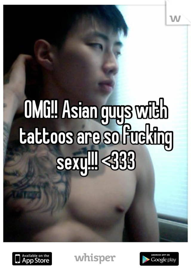 OMG!! Asian guys with tattoos are so fucking sexy!!! <333