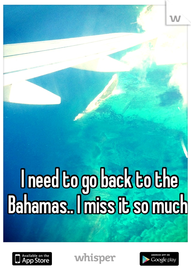 I need to go back to the Bahamas.. I miss it so much. 
