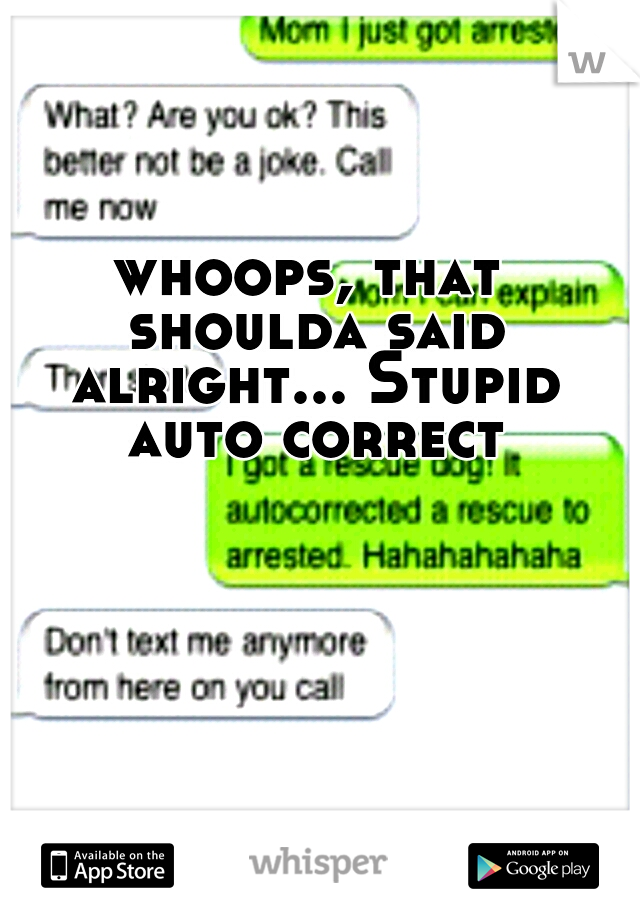 whoops, that shoulda said alright... Stupid auto correct