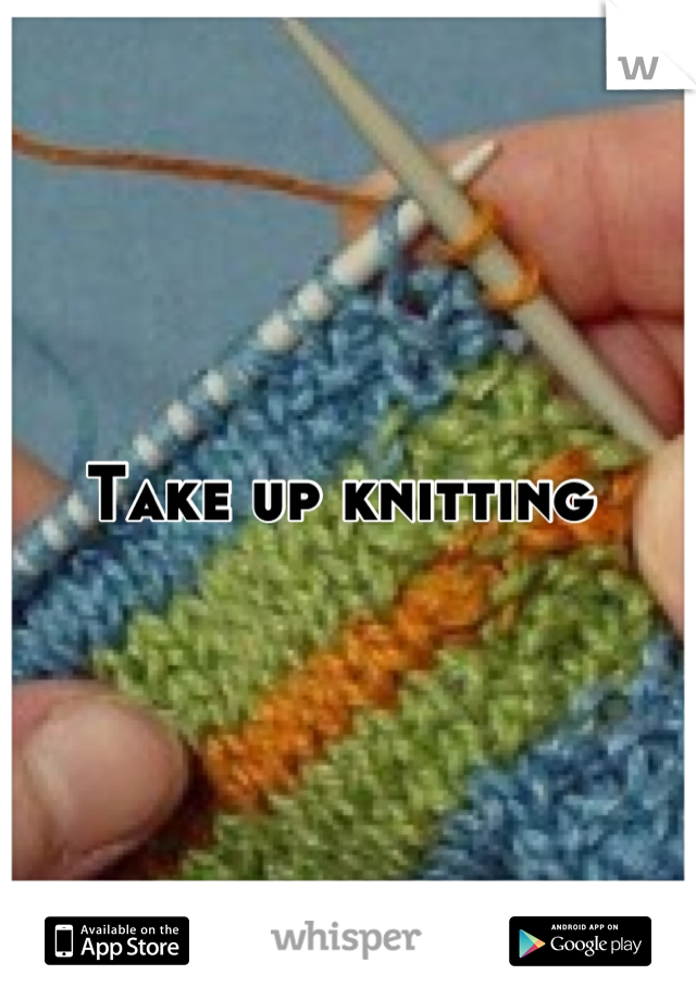 Take up knitting 