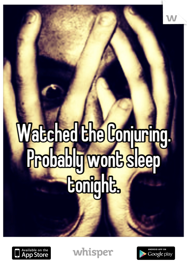 Watched the Conjuring. Probably wont sleep tonight.


3:07