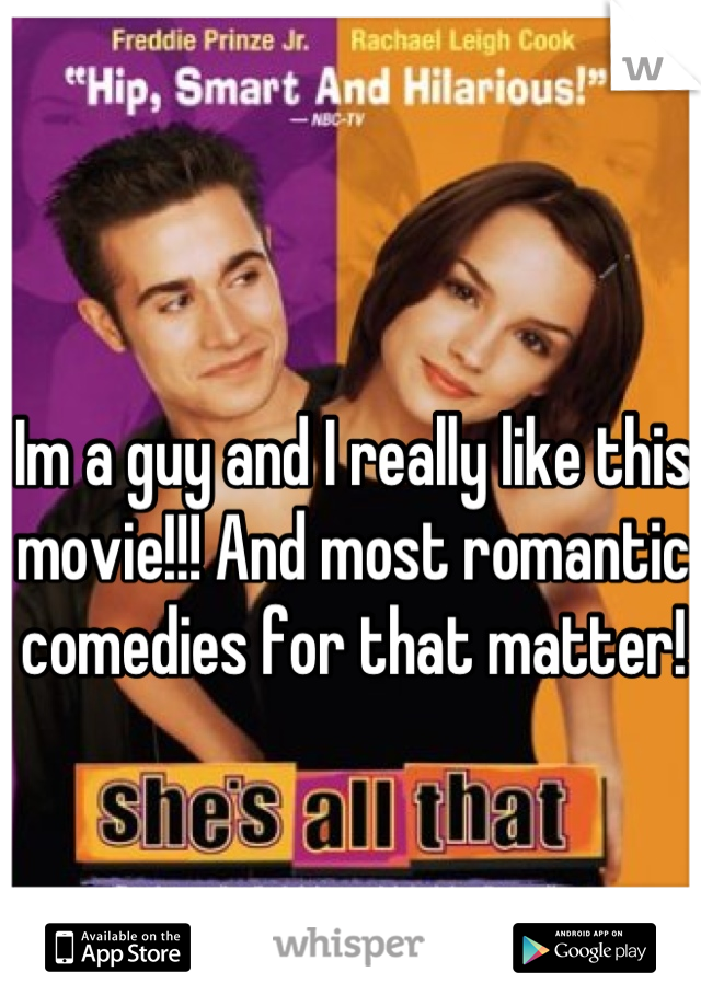 Im a guy and I really like this movie!!! And most romantic comedies for that matter!
