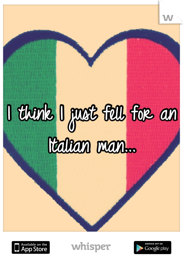 I think I just fell for an Italian man...
