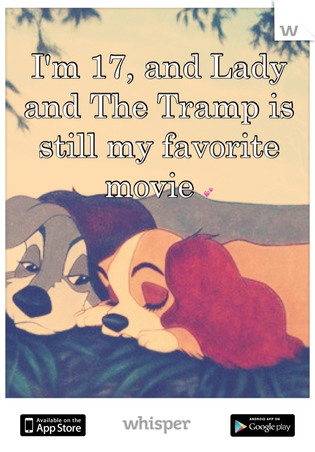 I'm 17, and Lady and The Tramp is still my favorite movie 💕