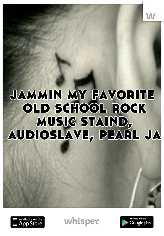 jammin my favorite old school rock music staind, audioslave, pearl jam