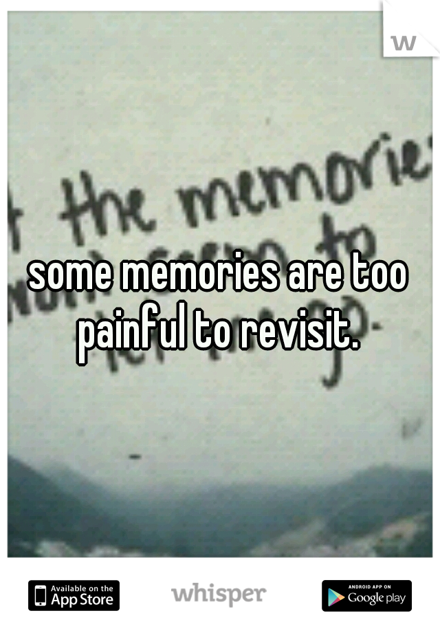 some memories are too painful to revisit. 
