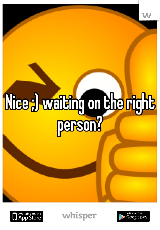 Nice ;) waiting on the right person?
