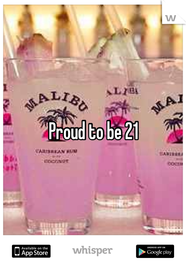 Proud to be 21