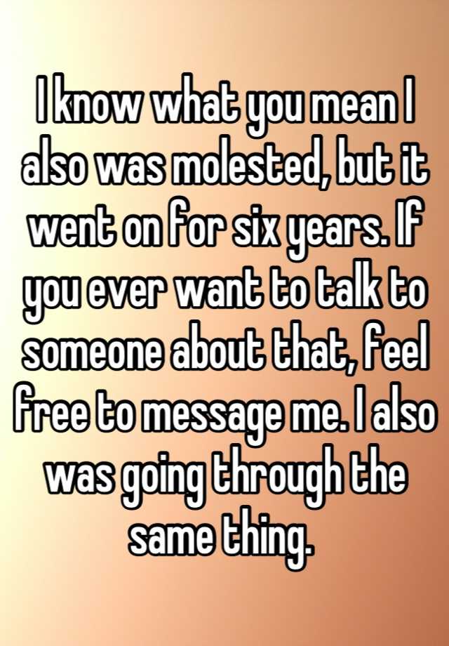 i-know-what-you-mean-i-also-was-molested-but-it-went-on-for-six-years