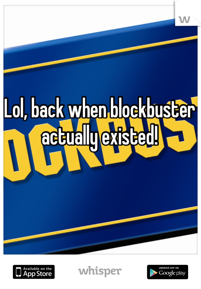 Lol, back when blockbuster actually existed!