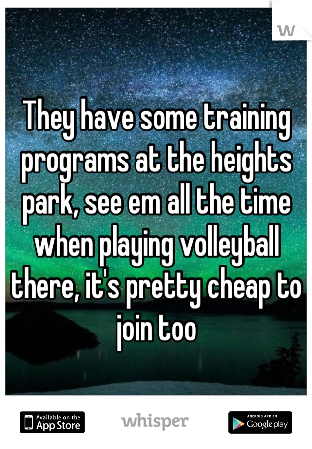 They have some training programs at the heights park, see em all the time when playing volleyball there, it's pretty cheap to join too