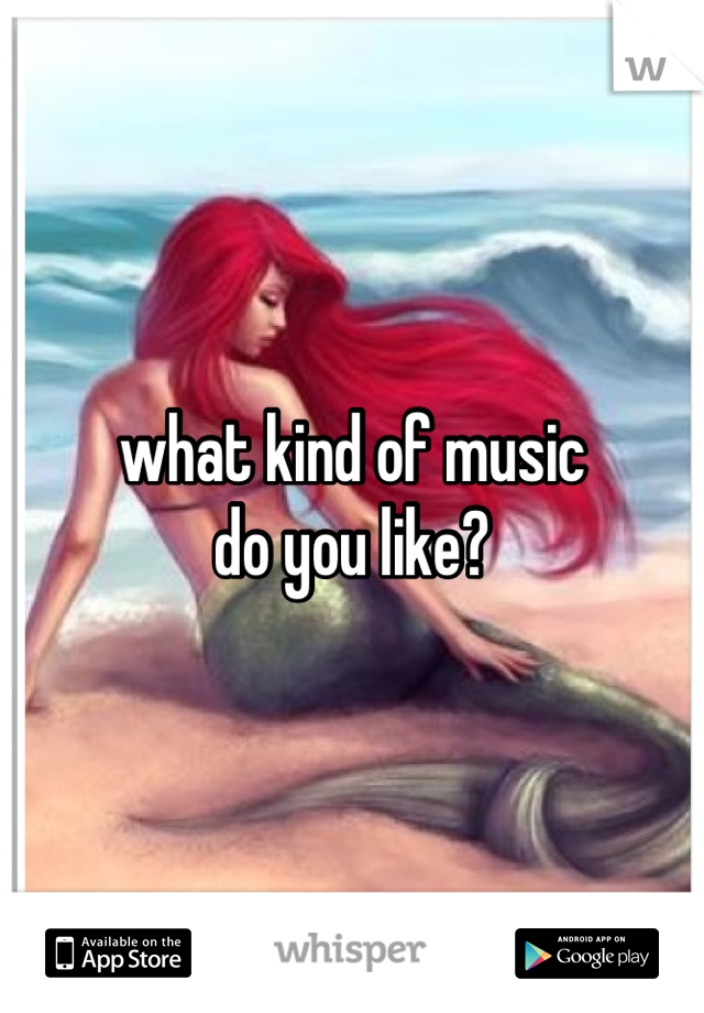 what kind of music
do you like?