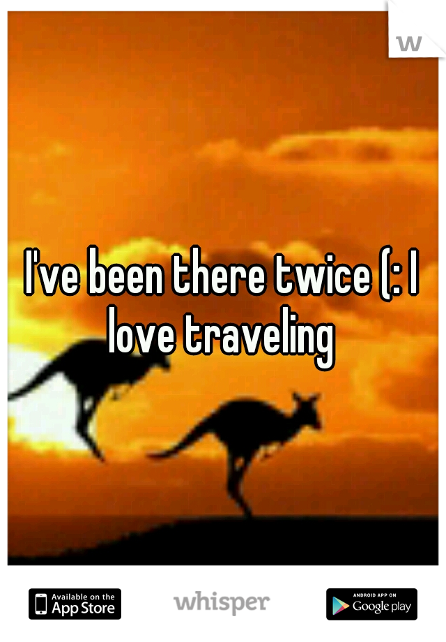 I've been there twice (: I love traveling 