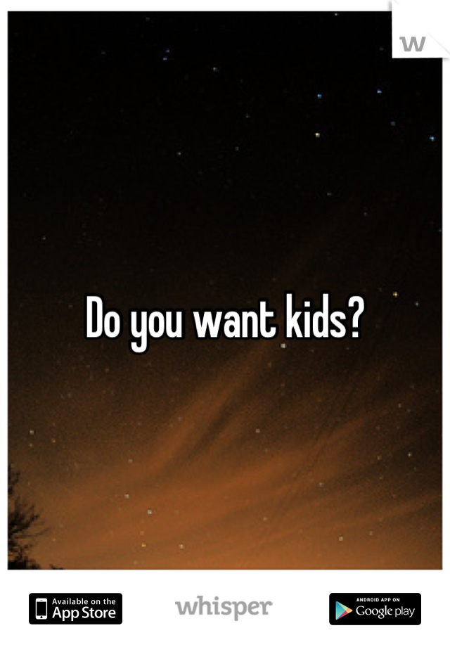 Do you want kids?