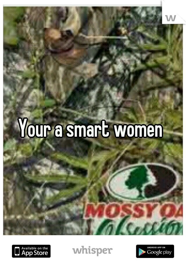 Your a smart women 