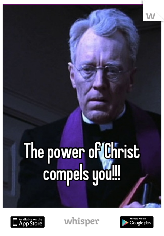 The power of Christ compels you!!!