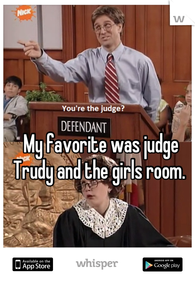 My favorite was judge Trudy and the girls room. 