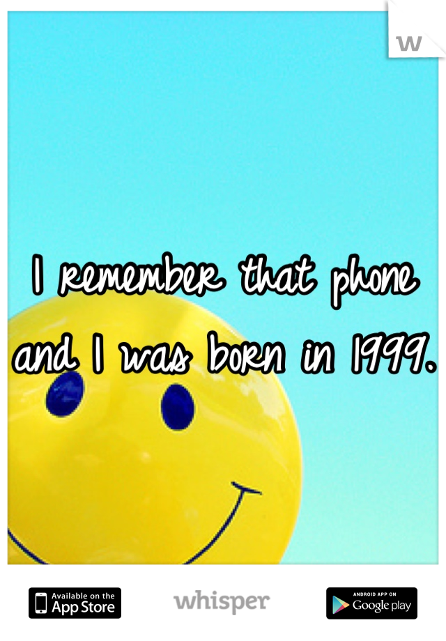 I remember that phone and I was born in 1999. 