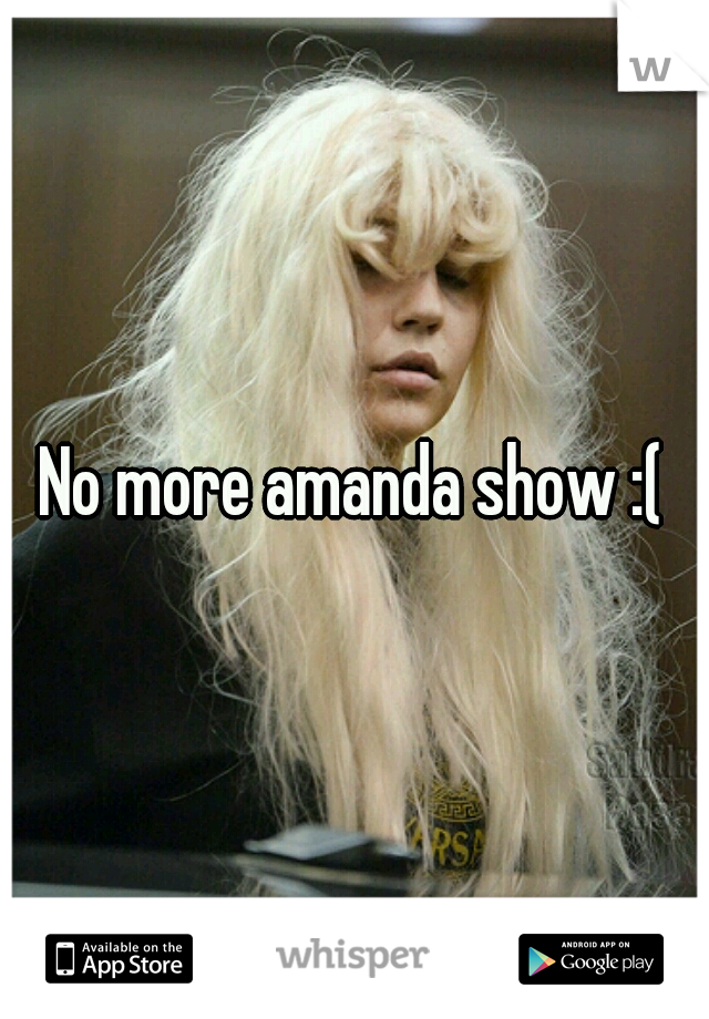 No more amanda show :(