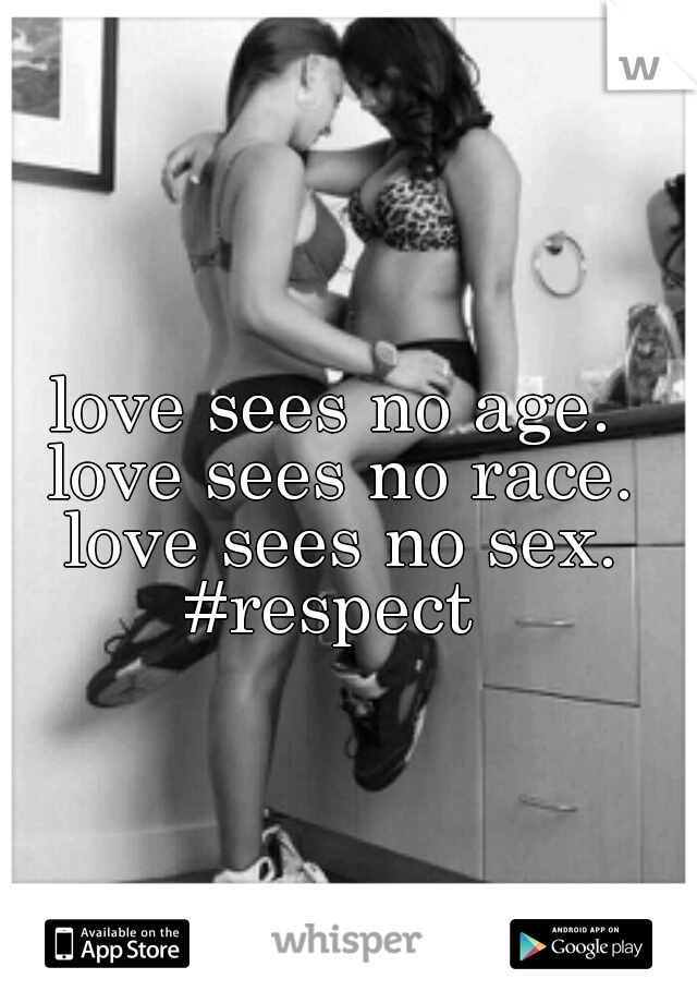 love sees no age. love sees no race. love sees no sex. #respect 