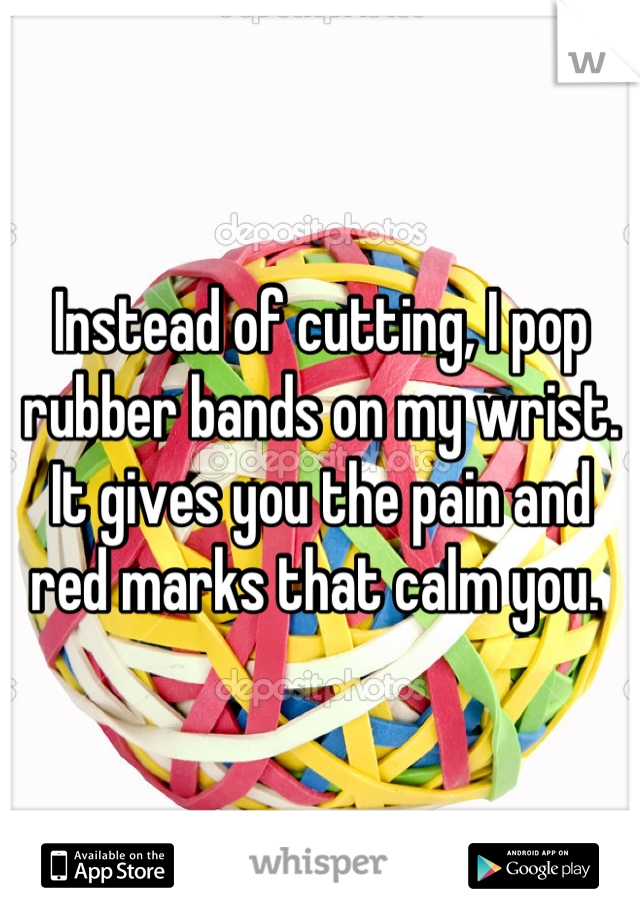 Instead of cutting, I pop rubber bands on my wrist. 
It gives you the pain and red marks that calm you. 