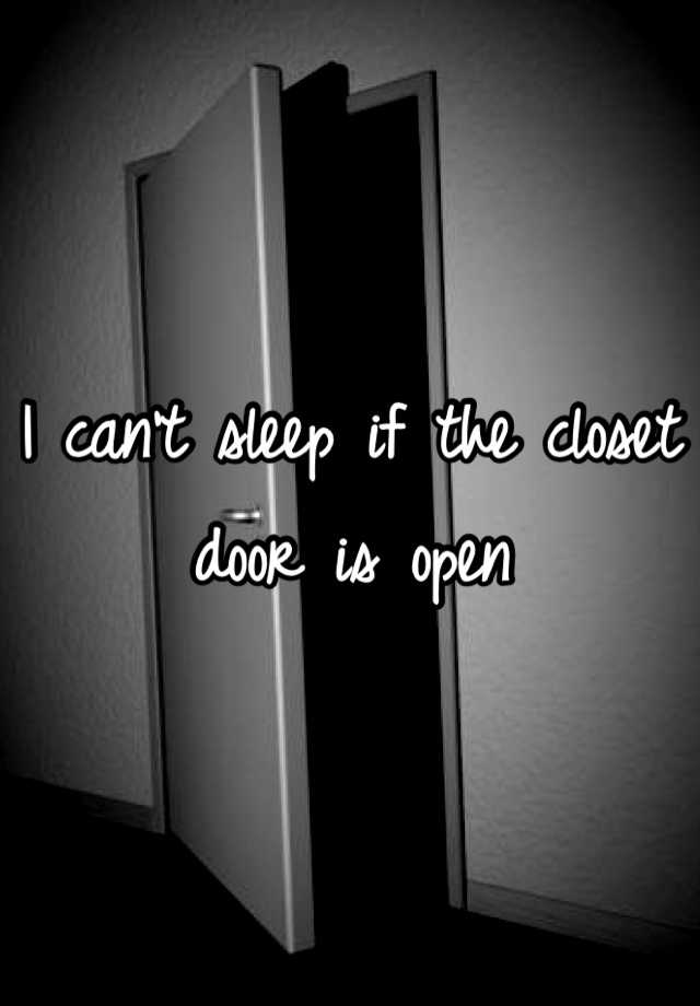 I Can T Sleep If The Closet Door Is Open