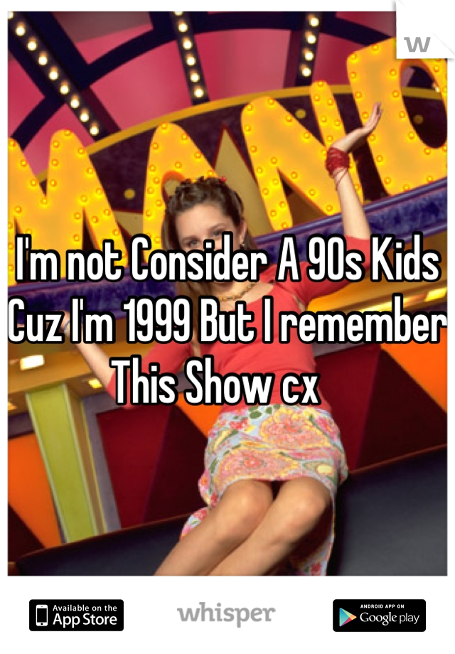 I'm not Consider A 90s Kids Cuz I'm 1999 But I remember This Show cx   