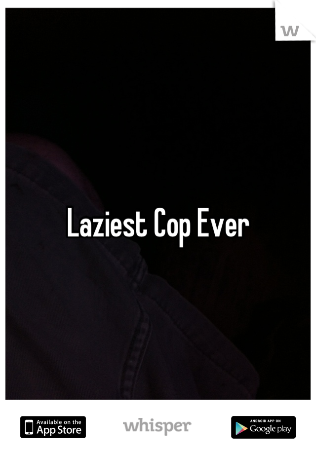 Laziest Cop Ever