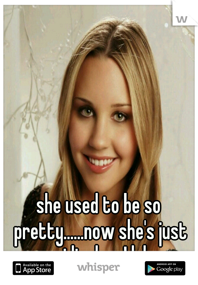 she used to be so pretty......now she's just ridiculous! lol