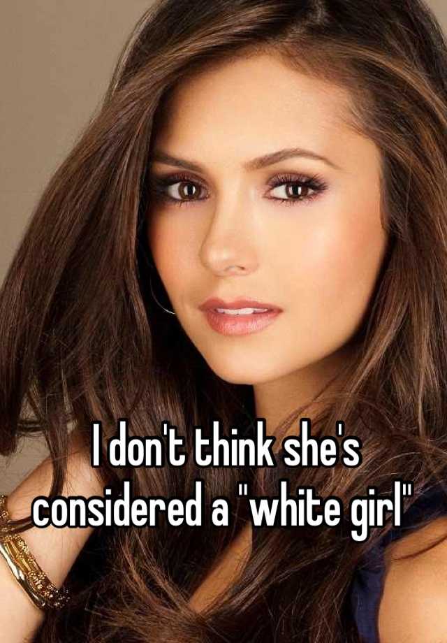 i-don-t-think-she-s-considered-a-white-girl