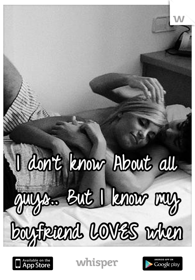 I don't know About all guys.. But I know my boyfriend LOVES when I'm loud in bed !